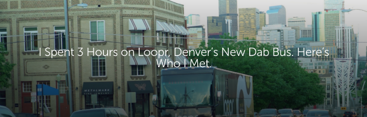  I Spent 3 Hours on Loopr, Denver’s New Dab Bus. Here’s Who I Met.