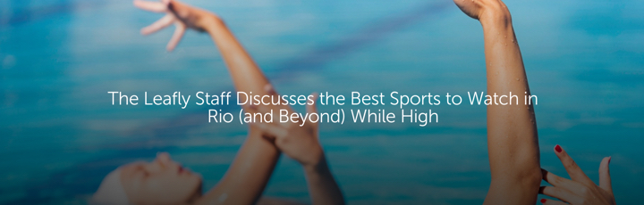 The Leafly Staff Discusses the Best Sports to Watch in Rio (and Beyond) While High