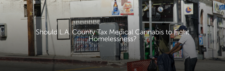 Should L.A. County Tax Medical Cannabis to Fight Homelessness?