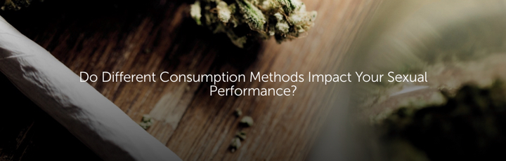 Do Different Consumption Methods Impact Your Sexual Performance?
