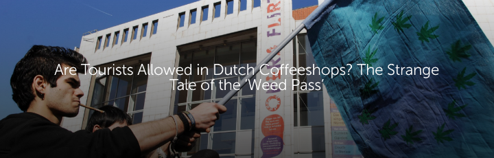 Are Tourists Allowed in Dutch Coffeeshops? The Strange Tale of the ‘Weed Pass’