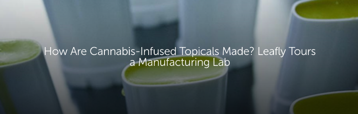 How Are Cannabis-Infused Topicals Made? Leafly Tours a Manufacturing Lab