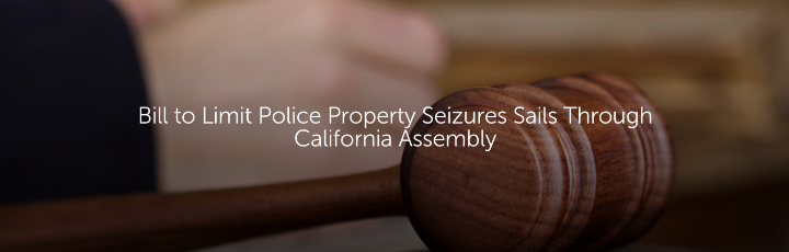 Bill to Limit Police Property Seizures Sails Through California Assembly