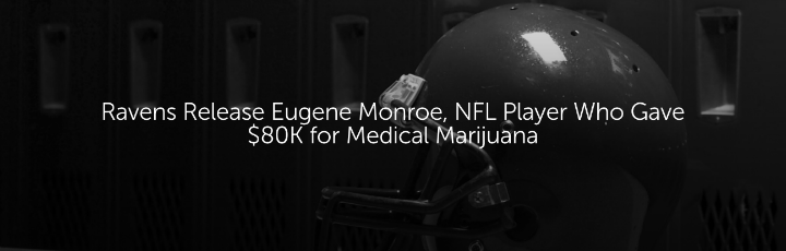  Ravens Release Eugene Monroe, NFL Player Who Gave $80K for Medical Marijuana