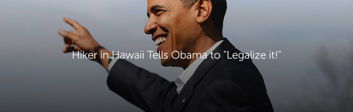 Hiker in Hawaii Tells Obama to "Legalize it!"