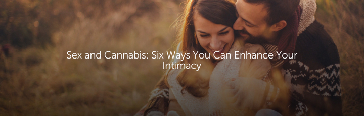 Sex and Cannabis: Six Ways You Can Enhance Your Intimacy
