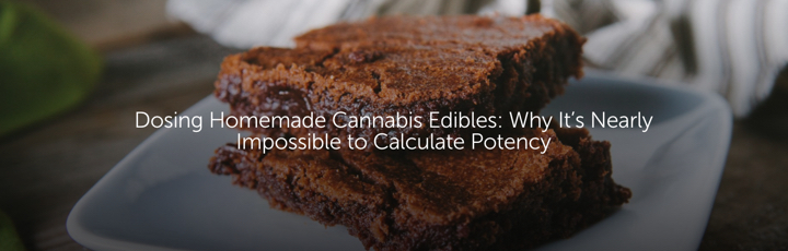 Dosing Homemade Cannabis Edibles: Why It’s Nearly Impossible to Calculate Potency