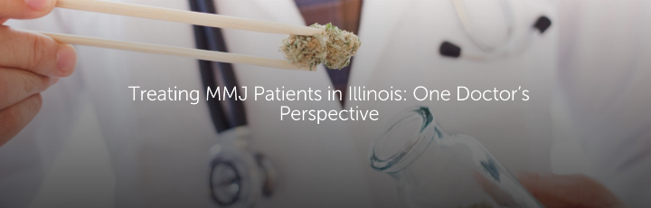 Treating MMJ Patients in Illinois: One Doctor’s Perspective