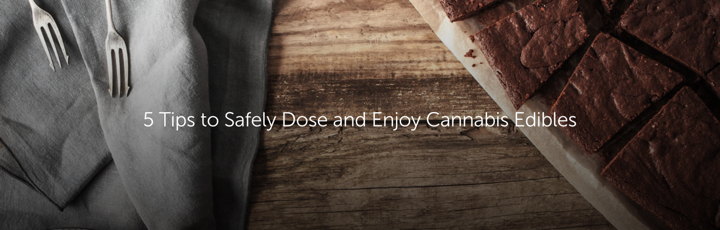 5 Tips to Safely Dose and Enjoy Cannabis Edibles
