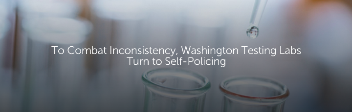  To Combat Inconsistency, Washington Testing Labs Turn to Self-Policing