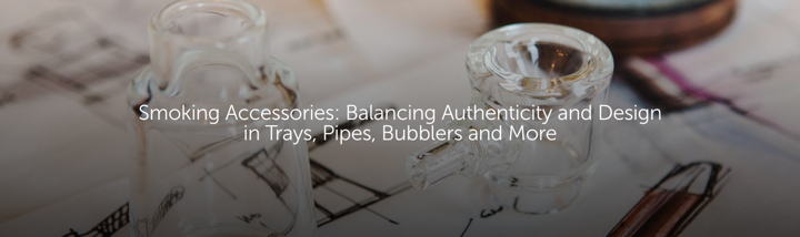 Smoking Accessories: Balancing Authenticity and Design in Trays, Pipes, Bubblers and More