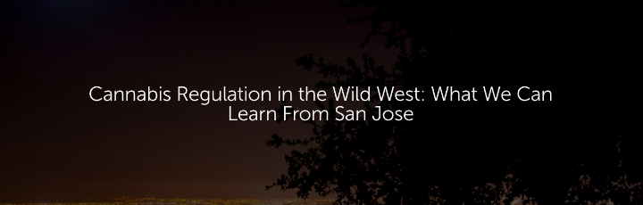  Cannabis Regulation in the Wild West: What We Can Learn From San Jose