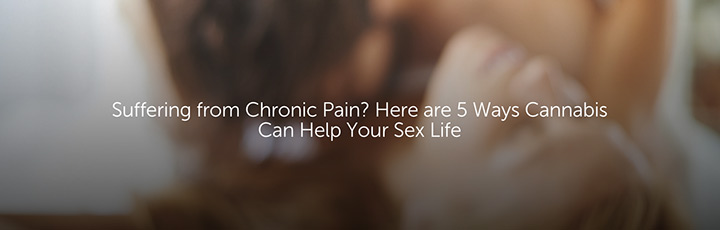 Suffering from Chronic Pain? Here are 5 Ways Cannabis Can Help Your Sex Life