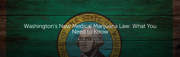 Washington’s New Medical Marijuana Law: What You Need to Know