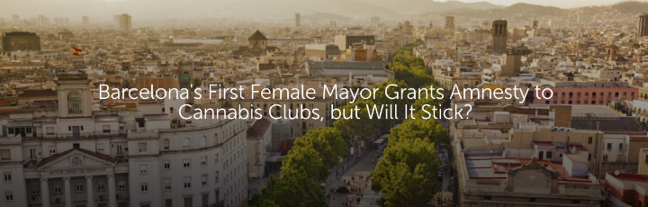  Barcelona's First Female Mayor Grants Amnesty to Cannabis Clubs, but Will It Stick?