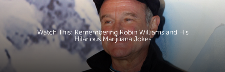  Watch This: Remembering Robin Williams and His Hilarious Marijuana Jokes