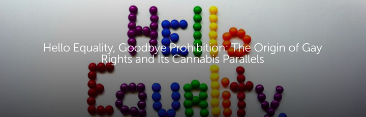 Hello Equality, Goodbye Prohibition: The Origin of Gay Rights and Its Cannabis Parallels